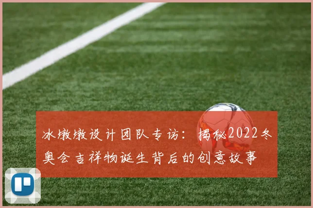 冰墩墩设计团队专访：揭秘2022冬奥会吉祥物诞生背后的创意故事