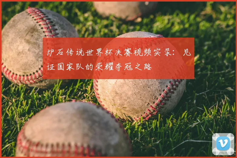 炉石传说世界杯决赛视频实录：见证国家队的荣耀夺冠之路