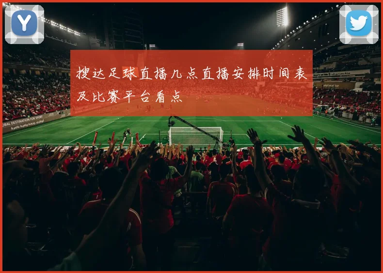 搜达足球直播几点直播安排时间表及比赛平台看点